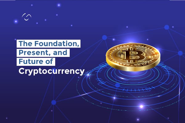 Cryptocurrency-The Foundation, Present, and Future