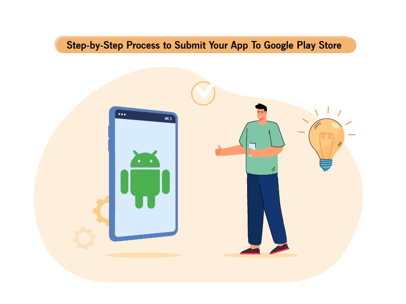 Step-by-Step Process to Submit Your App To Google Play Store